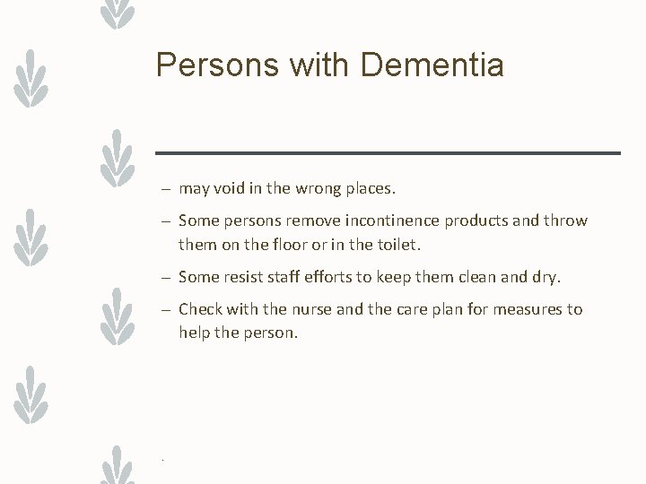 Persons with Dementia – may void in the wrong places. – Some persons remove