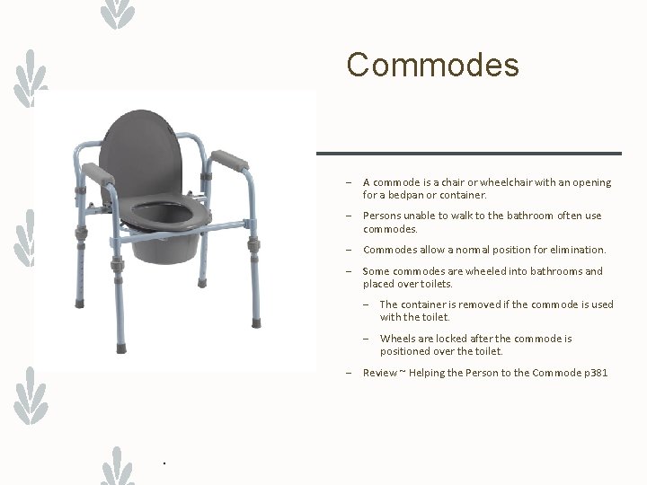 Commodes – A commode is a chair or wheelchair with an opening for a