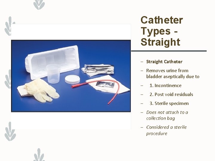 Catheter Types Straight – Straight Catheter – Removes urine from bladder aseptically due to