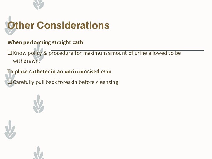 Other Considerations When performing straight cath q Know policy & procedure for maximum amount