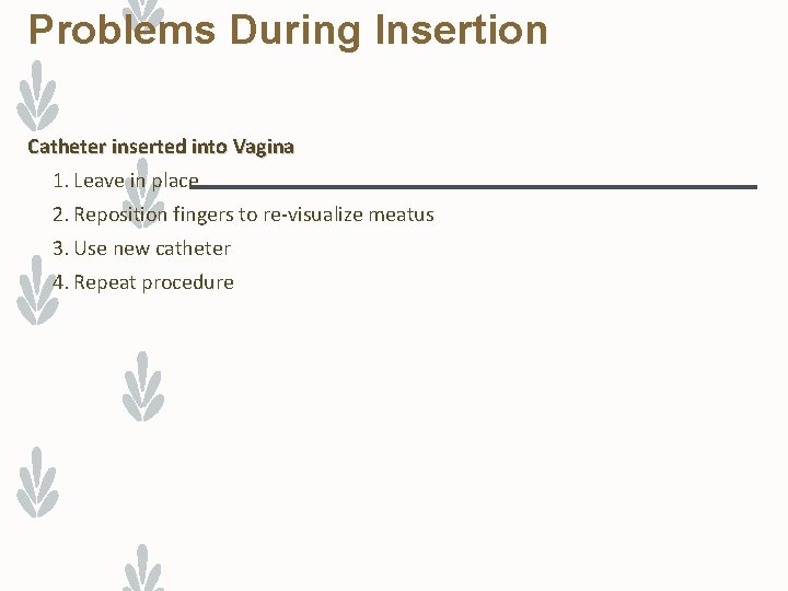 Problems During Insertion Catheter inserted into Vagina 1. Leave in place 2. Reposition fingers