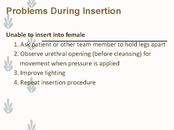 Problems During Insertion Unable to insert into female 1. Ask patient or other team