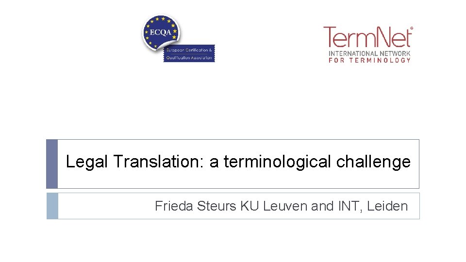 Legal Translation: a terminological challenge Frieda Steurs KU Leuven and INT, Leiden 