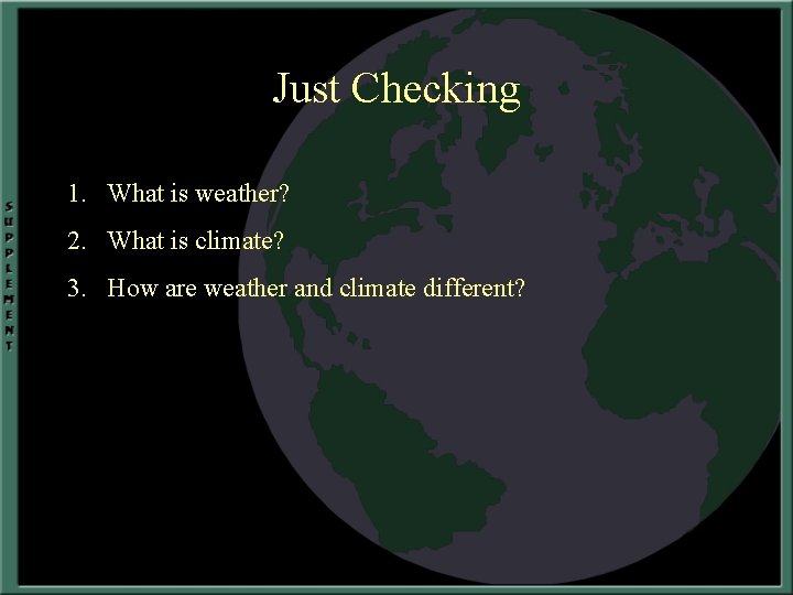 Just Checking 1. What is weather? 2. What is climate? 3. How are weather