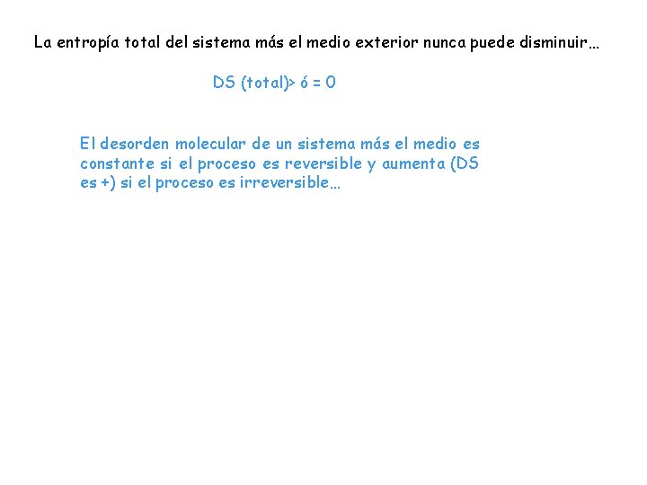 La entropía total del sistema más el medio exterior nunca puede disminuir… DS (total)> La entropía total del sistema más el medio exterior nunca puede disminuir… DS (total)>