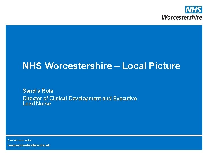 NHS Worcestershire – Local Picture Sandra Rote Director of Clinical Development and Executive Lead