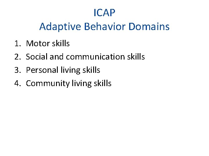 ICAP Adaptive Behavior Domains 1. 2. 3. 4. Motor skills Social and communication skills