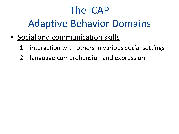 The ICAP Adaptive Behavior Domains • Social and communication skills 1. interaction with others