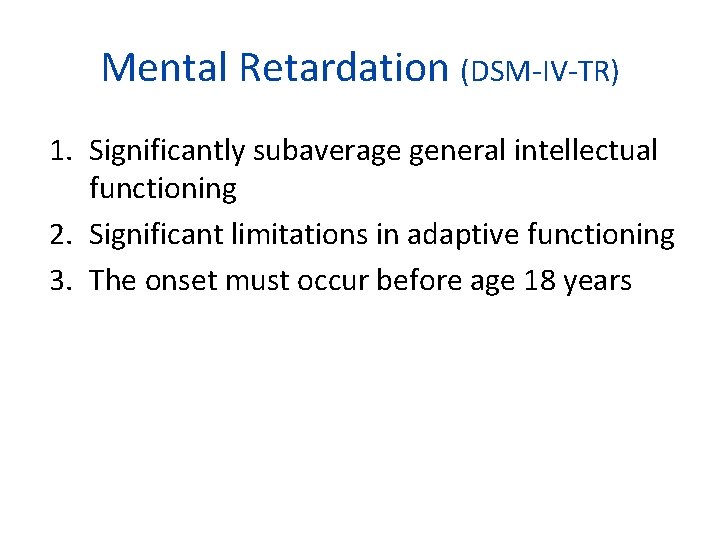 Mental Retardation (DSM-IV-TR) 1. Significantly subaverage general intellectual functioning 2. Significant limitations in adaptive