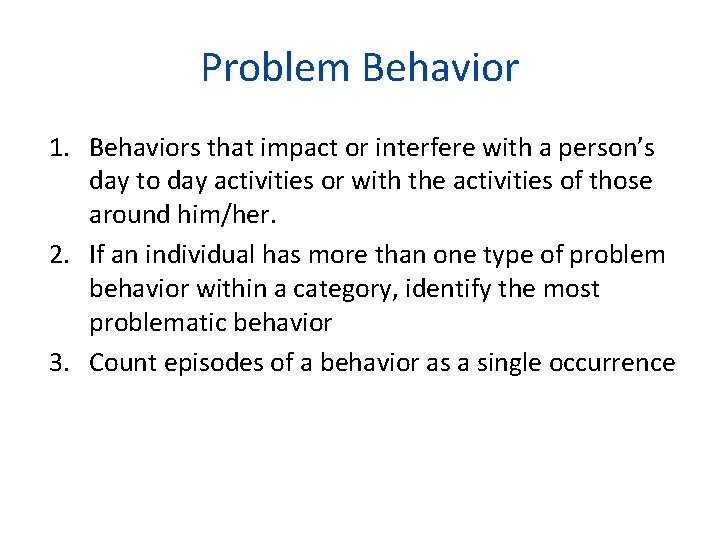 Problem Behavior 1. Behaviors that impact or interfere with a person’s day to day