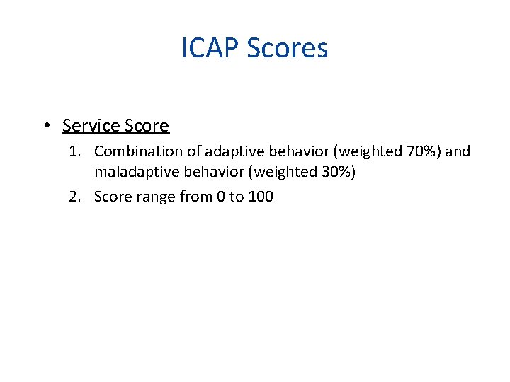 ICAP Scores • Service Score 1. Combination of adaptive behavior (weighted 70%) and maladaptive