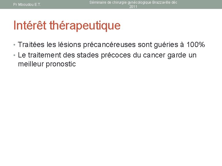 Pr Mboudou E. T. Séminaire de chirurgie gynécologique Brazzaville déc 2011 Intérêt thérapeutique •
