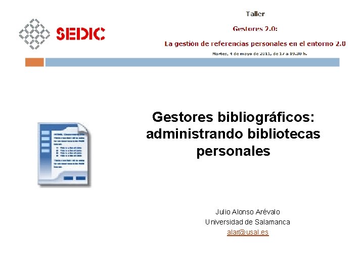 Gestores bibliográficos: administrando bibliotecas personales Julio Alonso Arévalo Universidad de Salamanca alar@usal. es 