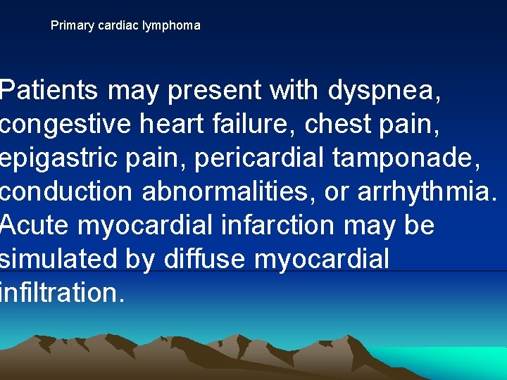 Primary cardiac lymphoma Patients may present with dyspnea, congestive heart failure, chest pain, epigastric