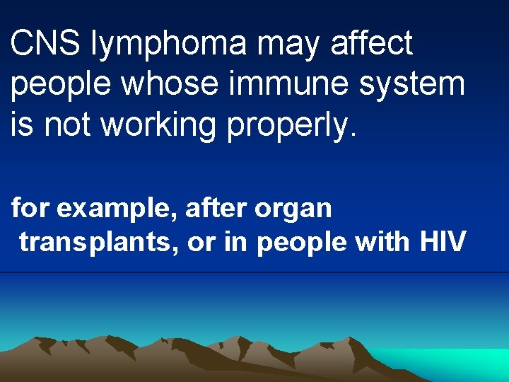 CNS lymphoma may affect people whose immune system is not working properly. for example,