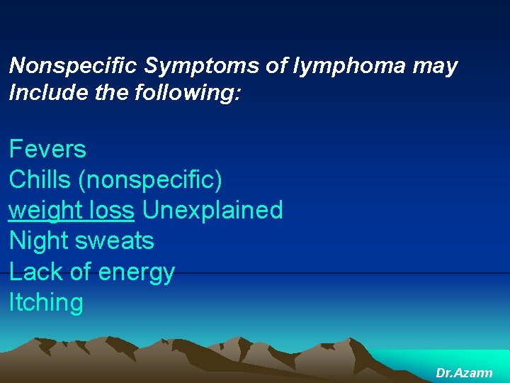 Nonspecific Symptoms of lymphoma may Include the following: Fevers Chills (nonspecific) weight loss Unexplained