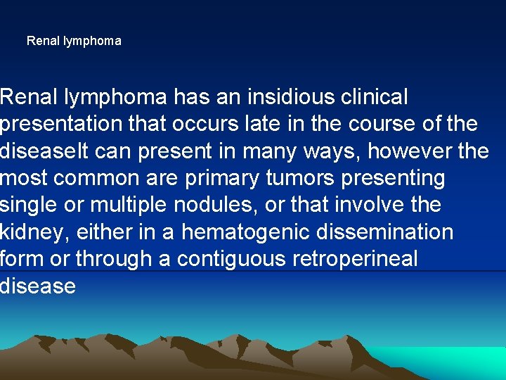 Renal lymphoma has an insidious clinical presentation that occurs late in the course of