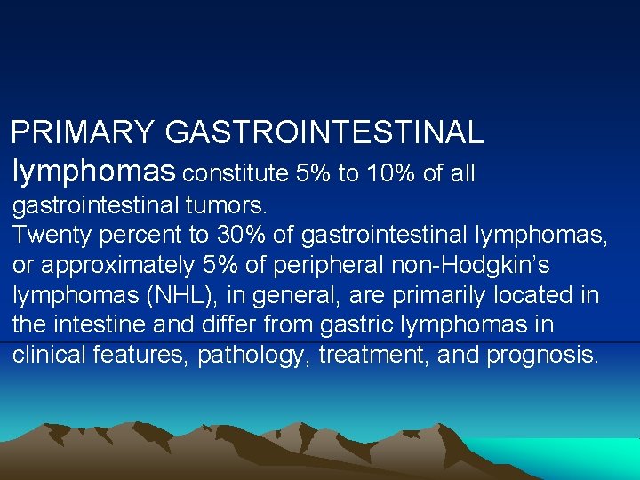 PRIMARY GASTROINTESTINAL lymphomas constitute 5% to 10% of all gastrointestinal tumors. Twenty percent to