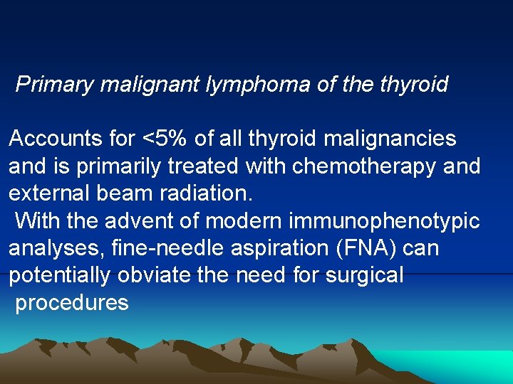 Primary malignant lymphoma of the thyroid Accounts for <5% of all thyroid malignancies and