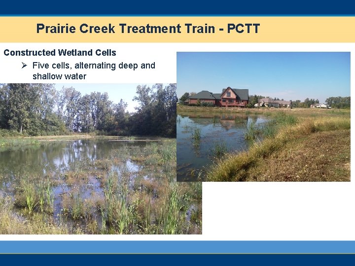 Prairie Creek Treatment Train - PCTT Constructed Wetland Cells Ø Five cells, alternating deep
