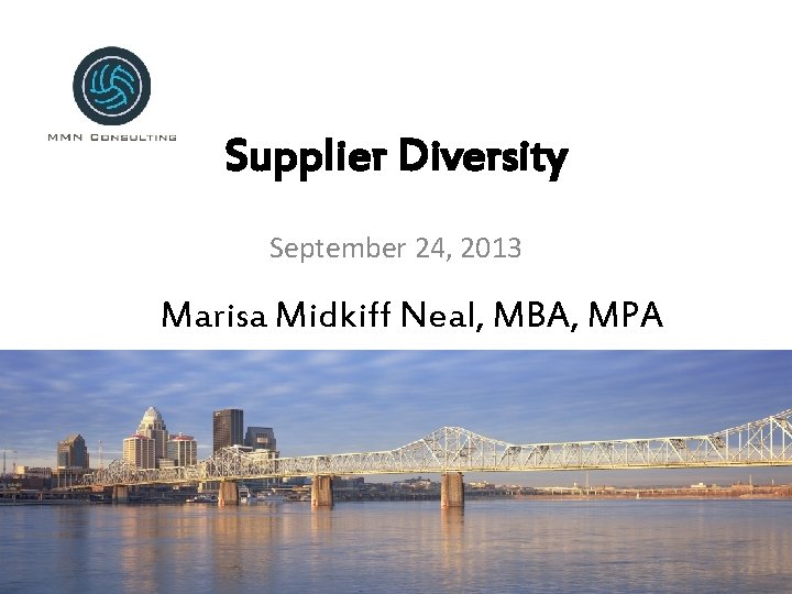 Supplier Diversity September 24, 2013 Marisa Midkiff Neal, MBA, MPA 