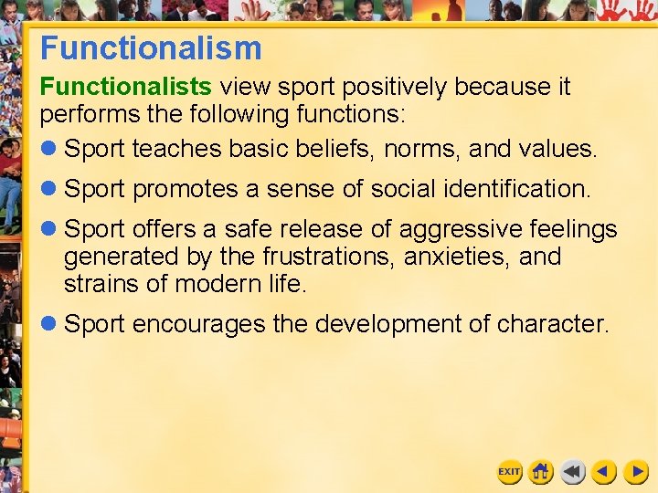 Functionalism Functionalists view sport positively because it performs the following functions: l Sport teaches