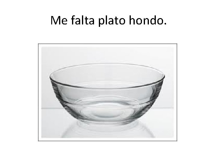 Me falta plato hondo. 