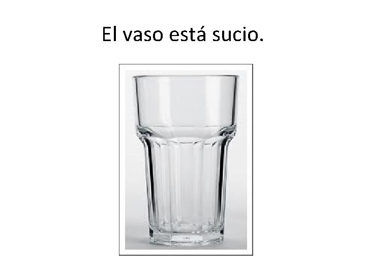 El vaso está sucio. 