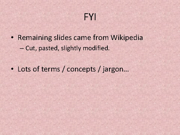 FYI • Remaining slides came from Wikipedia – Cut, pasted, slightly modified. • Lots