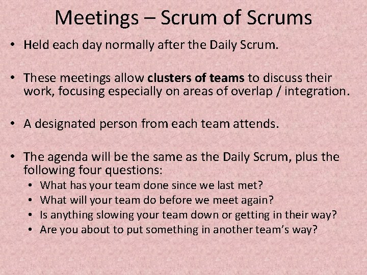Meetings – Scrum of Scrums • Held each day normally after the Daily Scrum.