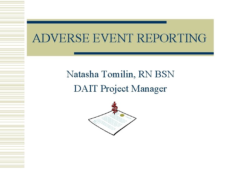 ADVERSE EVENT REPORTING Natasha Tomilin, RN BSN DAIT Project Manager 
