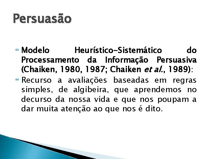 Persuasão Modelo Heurístico-Sistemático do Processamento da Informação Persuasiva (Chaiken, 1980, 1987; Chaiken et al.