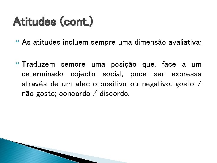 Atitudes (cont. ) As atitudes incluem sempre uma dimensão avaliativa: Traduzem sempre uma posição