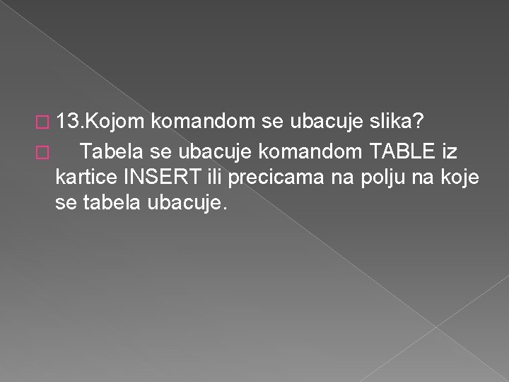 � 13. Kojom komandom se ubacuje slika? � Tabela se ubacuje komandom TABLE iz