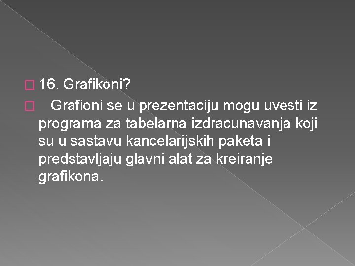 � 16. Grafikoni? � Grafioni se u prezentaciju mogu uvesti iz programa za tabelarna