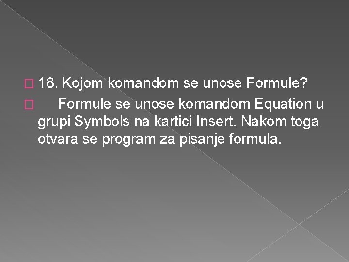 � 18. Kojom komandom se unose Formule? � Formule se unose komandom Equation u