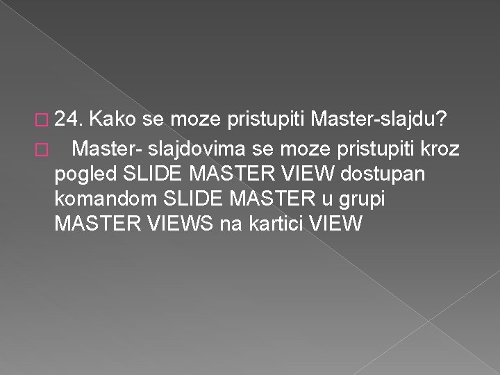 � 24. Kako se moze pristupiti Master-slajdu? � Master- slajdovima se moze pristupiti kroz