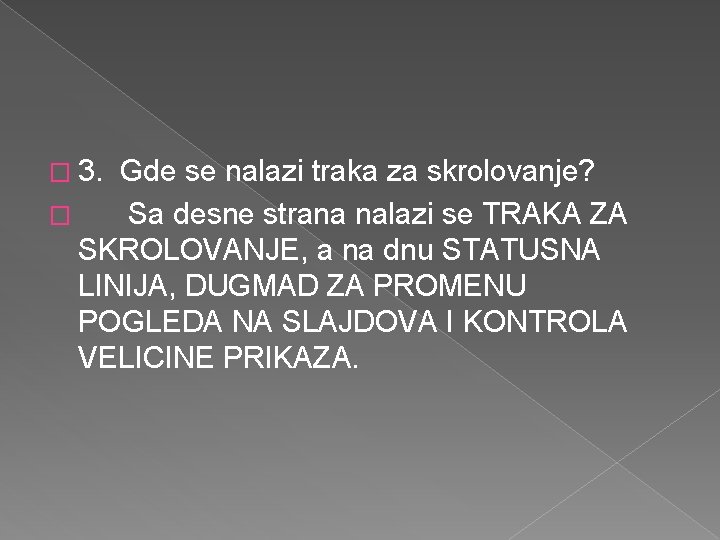 � 3. Gde se nalazi traka za skrolovanje? � Sa desne strana nalazi se