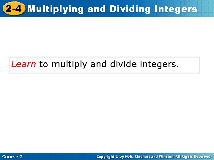 2 -4 Multiplying and Dividing Integers Learn to multiply and divide integers. Course 2