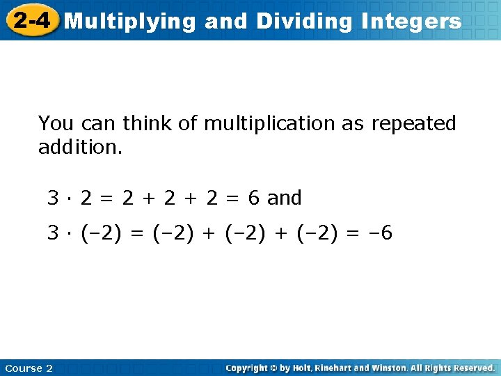 2 -4 Multiplying and Dividing Integers You can think of multiplication as repeated addition.