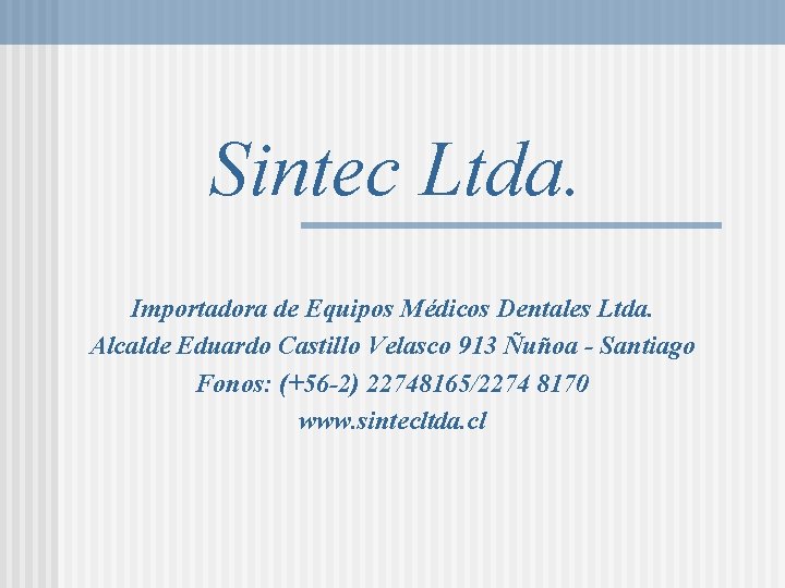 Sintec Ltda. Importadora de Equipos Médicos Dentales Ltda. Alcalde Eduardo Castillo Velasco 913 Ñuñoa Sintec Ltda. Importadora de Equipos Médicos Dentales Ltda. Alcalde Eduardo Castillo Velasco 913 Ñuñoa