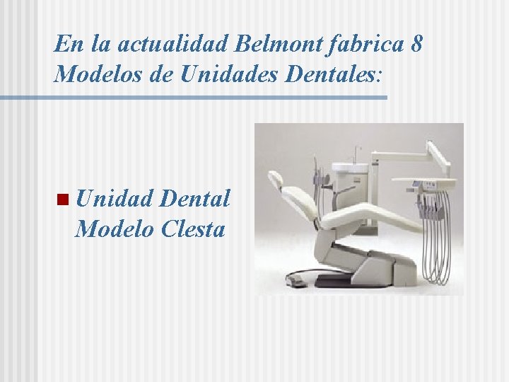 En la actualidad Belmont fabrica 8 Modelos de Unidades Dentales: n Unidad Dental Modelo En la actualidad Belmont fabrica 8 Modelos de Unidades Dentales: n Unidad Dental Modelo