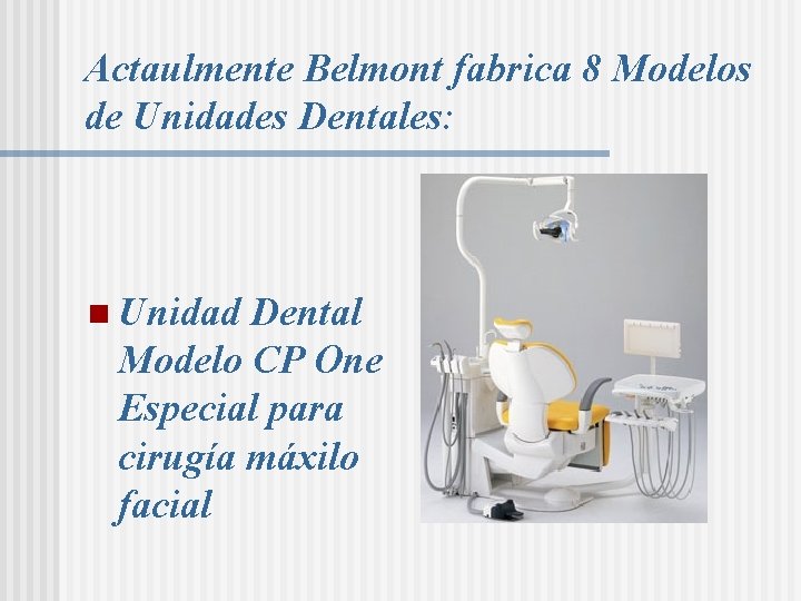 Actaulmente Belmont fabrica 8 Modelos de Unidades Dentales: n Unidad Dental Modelo CP One Actaulmente Belmont fabrica 8 Modelos de Unidades Dentales: n Unidad Dental Modelo CP One