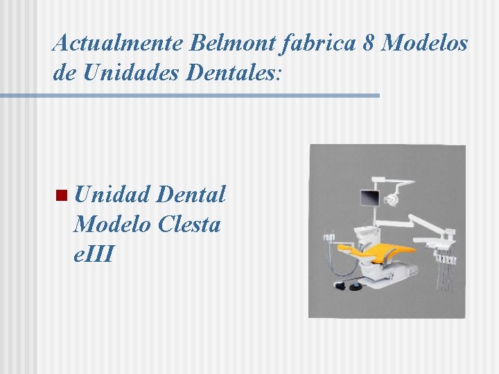 Actualmente Belmont fabrica 8 Modelos de Unidades Dentales: n Unidad Dental Modelo Clesta e. Actualmente Belmont fabrica 8 Modelos de Unidades Dentales: n Unidad Dental Modelo Clesta e.