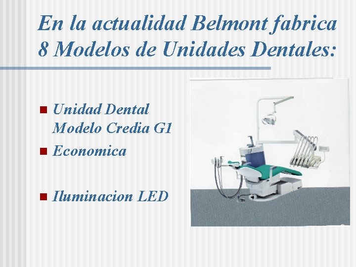 En la actualidad Belmont fabrica 8 Modelos de Unidades Dentales: Unidad Dental Modelo Credia En la actualidad Belmont fabrica 8 Modelos de Unidades Dentales: Unidad Dental Modelo Credia