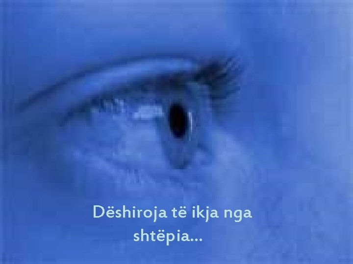 Dëshiroja të ikja nga shtëpia. . . Dëshiroja të ikja nga shtëpia. . .