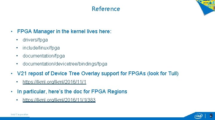 Reference • FPGA Manager in the kernel lives here: • drivers/fpga • include/linux/fpga • Reference • FPGA Manager in the kernel lives here: • drivers/fpga • include/linux/fpga •