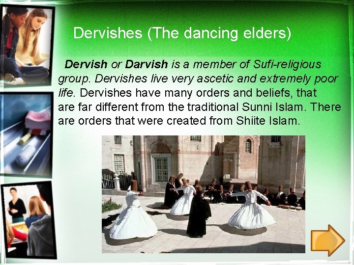  Dervishes (The dancing elders) Dervish or Darvish is a member of Sufi-religious group.