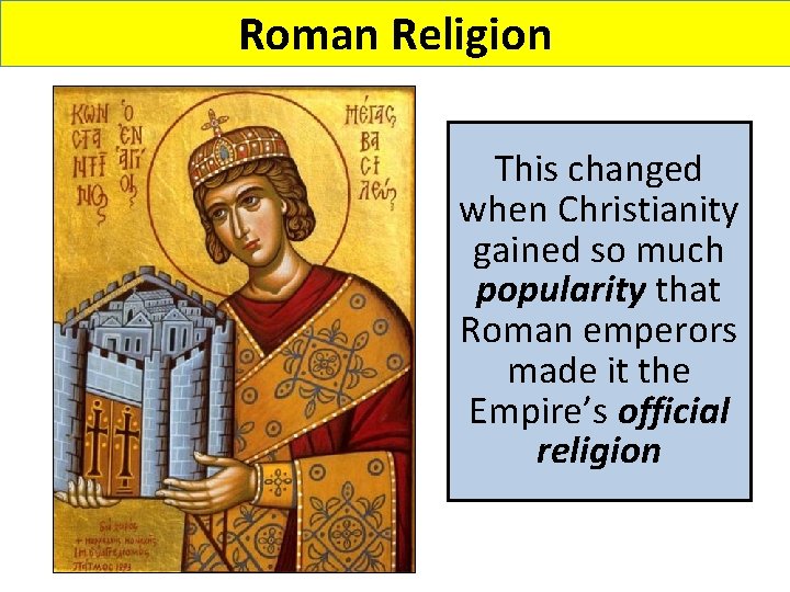 Roman Religion This changed when Christianity gained so much popularity that Roman emperors made