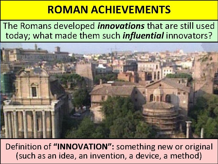 ROMAN ACHIEVEMENTS The Romans developed innovations that are still used today; what made them